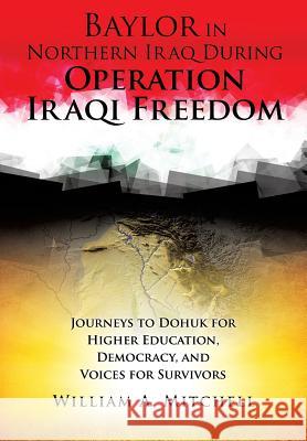 Baylor in Northern Iraq During Operation Iraqi Freedom Col William A Mitchell, PH.D. (Naturopathic Physician Seattle Wa) 9781498487245 Xulon Press - książka