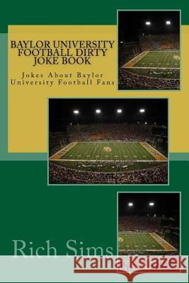 Baylor University Football Dirty Joke Book: Jokes About Baylor University Football Fans Sims, Rich 9781508844693 Createspace - książka