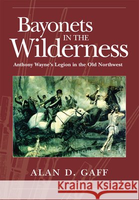 Bayonets in the Wilderness, 4: Anthony Wayne's Legion in the Old Northwest Gaff, Alan D. 9780806139302 University of Oklahoma Press - książka