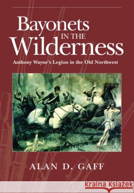 Bayonets in the Wilderness, 4: Anthony Wayne's Legion in the Old Northwest Gaff, Alan D. 9780806139302 University of Oklahoma Press - książka