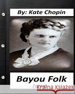 Bayou Folk (1894) By Kate Chopin (World's Classics) Chopin, Kate 9781530846894 Createspace Independent Publishing Platform - książka