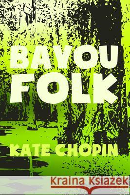 Bayou Folk: Original & Unabridged Kate Chopin 9781500932992 Createspace - książka