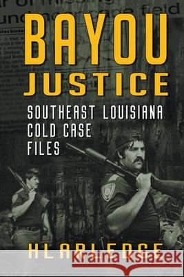 Bayou Justice: Southeast Louisiana Cold Case Files Hl Arledge 9781393984634 Draft2digital - książka