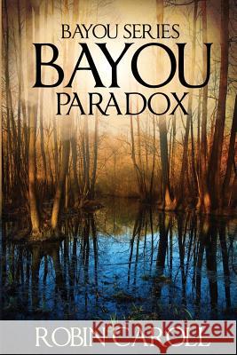 Bayou Paradox Robin Caroll 9781540881564 Createspace Independent Publishing Platform - książka