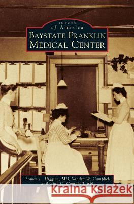 Baystate Franklin Medical Center Thomas L. Higgin Sandra W. Campbell Gina O. Campbel 9781531699666 History Press Library Editions - książka