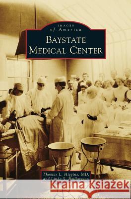 Baystate Medical Center Thomas L. Higgin Linda S. Baillargeon 9781531673840 Arcadia Library Editions - książka