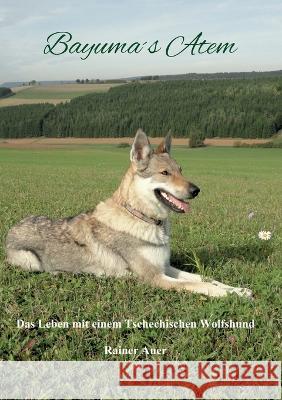 Bayumas Atem: Das Leben mit einem Tschechischen Wolfshund Rainer Auer 9783755735373 Bod - Books on Demand - książka