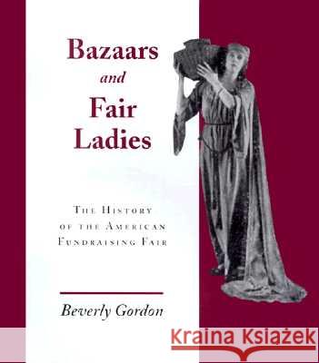 Bazaars & Fair Ladies: History American Fundraising Fair Beverly Gordon 9781572330146 University of Tennessee Press - książka