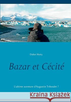 Bazar et Cécité: L'ultime aventure d'Augustin Triboulet ? Didier Moity 9782322120147 Books on Demand - książka