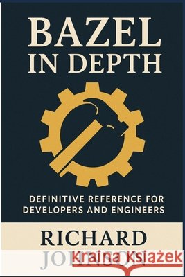 Bazel in Depth: Definitive Reference for Developers and Engineers Johnson, Richard 9798896652168 Nobletrex Press - książka
