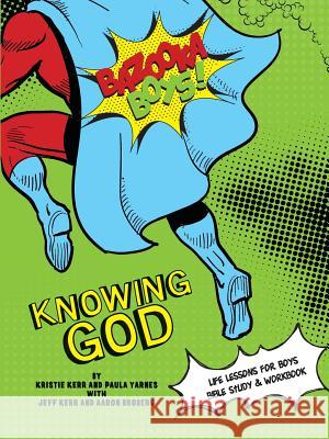 Bazooka Boy's, Knowing God, Bible Study & Workbook Kristie &. Jeff Kerr Paula Yarnes Aaaron Broberg 9780984031283 Polka Dot Girls - książka