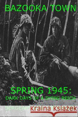 Bazooka Town: Spring 1945: Dark Days of a Dying Reich Sergeant Robert Lofthouse 9781497462977 Createspace - książka