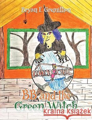 BB and the Green Witch Bryan F. Gremillion 9781684710713 Lulu Publishing Services - książka