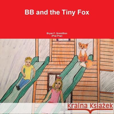 Bb and the Tiny Fox Bryan F. Gremillion 9781365755699 Lulu.com - książka