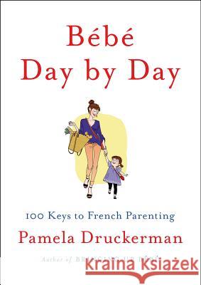 Bébé Day by Day: 100 Keys to French Parenting Druckerman, Pamela 9781594205538 Penguin Press - książka