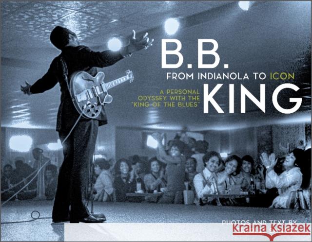 B.B. King: From Indianola to Icon: A Personal Odyssey with the 