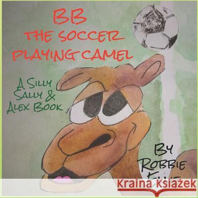 BB the Soccer Playing Camel Robbie Ellie 9781094893525 Independently Published - książka