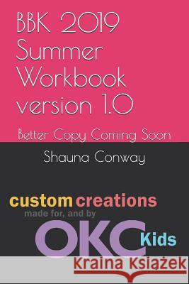 BBK 2019 Summer Workbook version 1.0: Better Copy Coming Soon Maria Conway Shauna L. Conway 9781099240034 Independently Published - książka