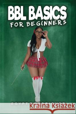 BBL Basics For Beginners Egypt Rodriguez, Lenitamae Smith 9780578670348 Egypt Rodriguez - książka