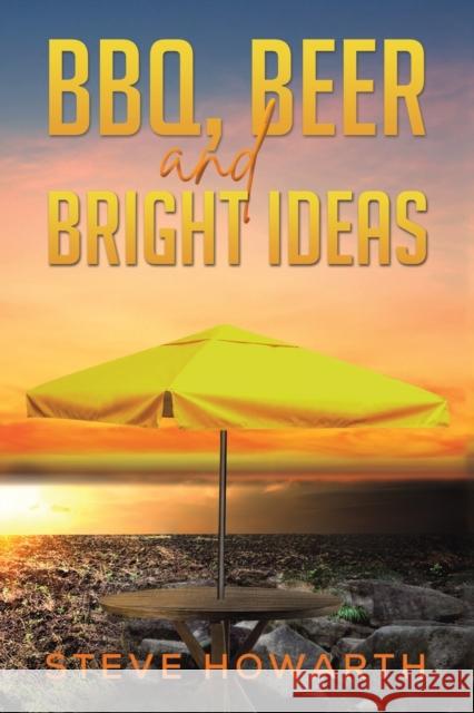 BBQ, Beer and Bright Ideas Steve Howarth 9781398411128 Austin Macauley Publishers - książka