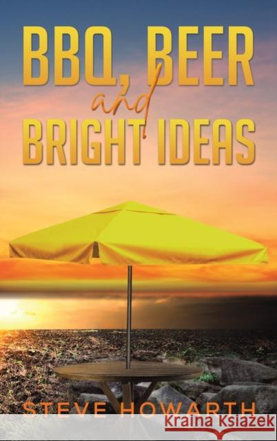 BBQ, Beer and Bright Ideas Steve Howarth 9781398411135 Austin Macauley Publishers - książka