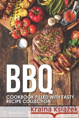 BBQ Cookbook Filled with Tasty Recipe Collection: Easy to Follow Recipes for BBQ Meals, Sauces and Marinades that are sure to be Crowd Pleaser at Any Rachael Rayner 9781691155194 Independently Published - książka