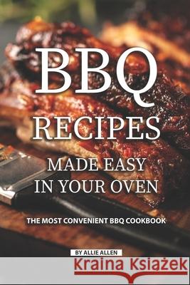 BBQ Recipes Made Easy in Your Oven: The Most Convenient BBQ Cookbook Allie Allen 9781690689577 Independently Published - książka