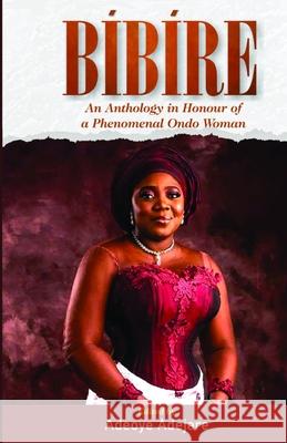 Bíbíre: An Anthology in Honour of a Phenomenal Ondo Woman Kolade Olanrewaju Freedom, Damilola Makinde, Darasimi Fajounbo-Emmanuel 9789789983094 Defttouch Publishers - książka