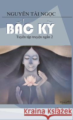 Bắc Kỳ (new version - hard cover) Nguyen, Tai Ngoc 9781989924044 Nhan Anh Publisher - książka