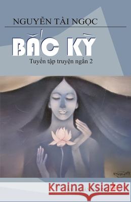 Bắc Kỳ (new version - soft cover) Nguyen, Tai Ngoc 9781989924464 Nhan Anh Publisher - książka