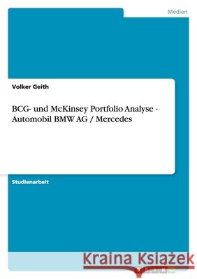 BCG- und McKinsey Portfolio Analyse - Automobil BMW AG / Mercedes Volker Geith 9783656104742 Grin Verlag - książka