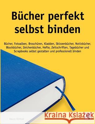 Bücher perfekt selbst binden: Bücher, Fotoalben, Broschüren, Kladden, Skizzenbücher, Notizbücher, Blockbücher, Zeichenbücher, Hefte, Zeitschriften, Kintzel, Vasco 9783833435836 Books on Demand - książka