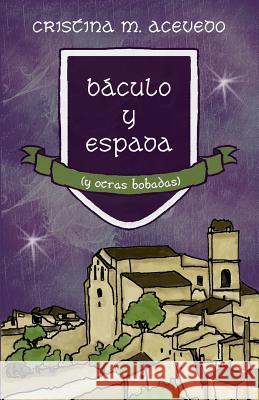 Báculo y espada (y otras bobadas) M. Acevedo, Cristina 9781543122589 Createspace Independent Publishing Platform - książka