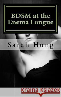 BDSM at the Enema Longue Hung, Sarah 9781539753599 Createspace Independent Publishing Platform - książka