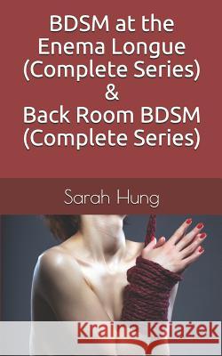 BDSM at the Enema Longue (Complete Series) & Back Room BDSM (Complete Series) Hung, Sarah 9781717740298 Independently Published - książka
