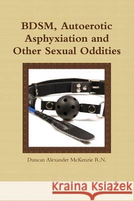 BDSM, Autoerotic Asphyxiation and Other Sexual Oddities McKenzie, Duncan Alexander 9781312442054 Lulu.com - książka