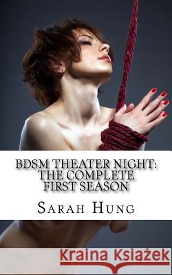 BDSM Theater Night: The Complete First Season Hung, Sarah 9781545322604 Createspace Independent Publishing Platform - książka