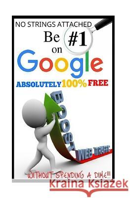 Be #1 On Google Absolutely 100% Free.: SEO is short for Search Engine Optimization, and there is nothing really mystical about it. YOU MIGHT HAVE HEAR Secrets, Powerball Money 9781986645362 Createspace Independent Publishing Platform - książka