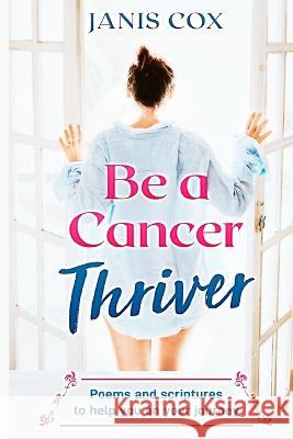 Be a Cancer Thriver: Poems and scriptures to help you on your journey Janis Cox 9781990870019 Butterfly Beacons - książka