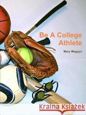 Be a College Athlete Mary Wegzyn   9780979901829 Play by Play Guides - książka
