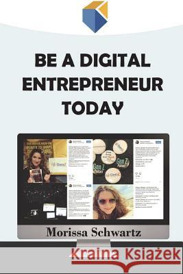 Be a Digital Entrepreneur Today Morissa Schwartz Kimmy Tejasindhu L. Austen Johnson 9781547097067 Createspace Independent Publishing Platform - książka