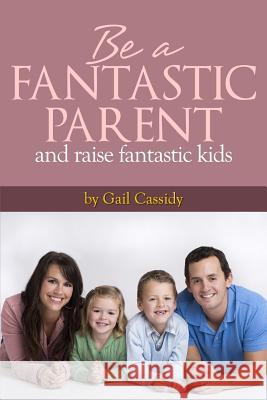 Be a Fantastic Parent and Raise Fantastic Kids: tips on the basics of human nature, nurturing, and communication Cassidy, Gail 9781490518558 Createspace - książka