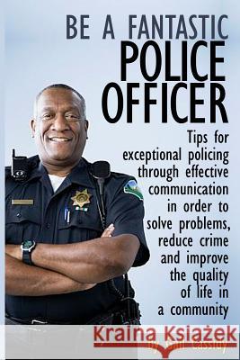 Be a Fantastic Police Officer: Tips to help solve problems, reduce crime and improve the quality of life in communities Cassidy, Gail 9781490537825 Createspace - książka