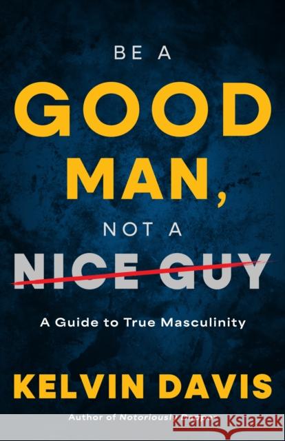 Be a Good Man, Not a Nice Guy: A Guide to True Masculinity Kelvin Davis 9798887981055 Turner Publishing Company - książka