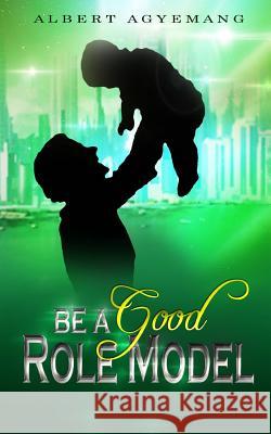 Be A Good Role Model Agyemang, Pastor Albert 9781502719492 Createspace - książka