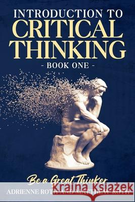 Be A Great Thinker: Book One - Introduction to Critical Thinking Matthew Roth, Adrienne Roth, Lana Brown 9798404395259 Independently Published - książka