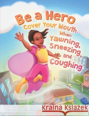 Be a Hero: Cover your mouth when yawning, sneezing and coughing. Uzoma Ezekwudo 9781736012635 Indie - Blossom - książka