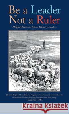 Be a Leader Not a Ruler: Helpful Advice for Music Ministry Leaders Jeff Bishop 9781664228535 WestBow Press - książka