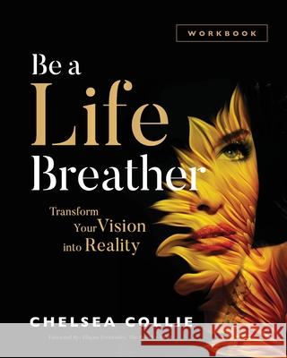 Be a Life Breather: Transform Your Vision into Reality Chelsea Collie 9781644840900 Purposely Created Publishing Group - książka