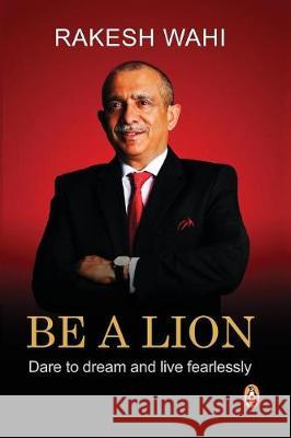 Be a Lion: Dare to Dream and Live Fearlessly Rakesh Wahi 9781776091362 Independently Published - książka